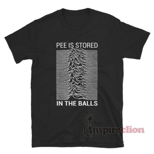 Pee Is Stored In The Balls T-Shirt