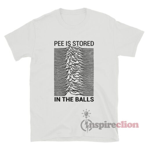 Pee Is Stored In The Balls T-Shirt