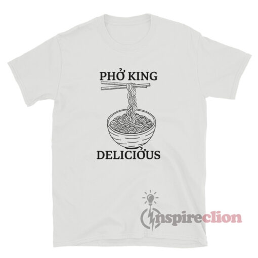 Pho King Delicious Noodles T-Shirt