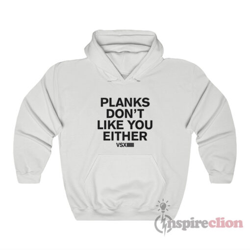 Planks Don't Like You Either Hoodie