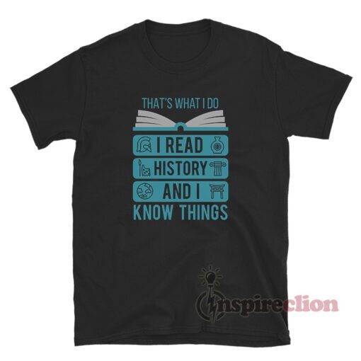 That's What I Do I Read History And I Know Things T-Shirt