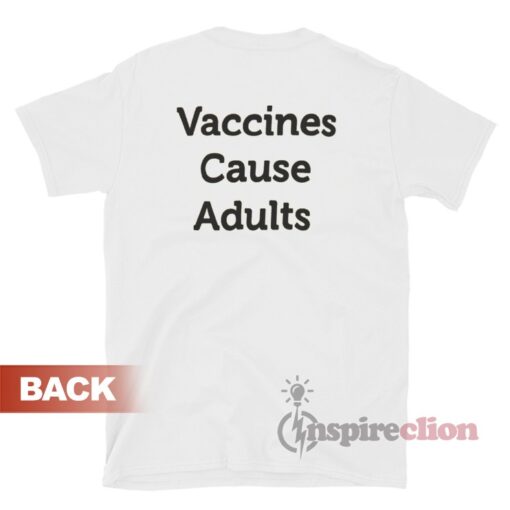 Vaccines Cause T-Shirt