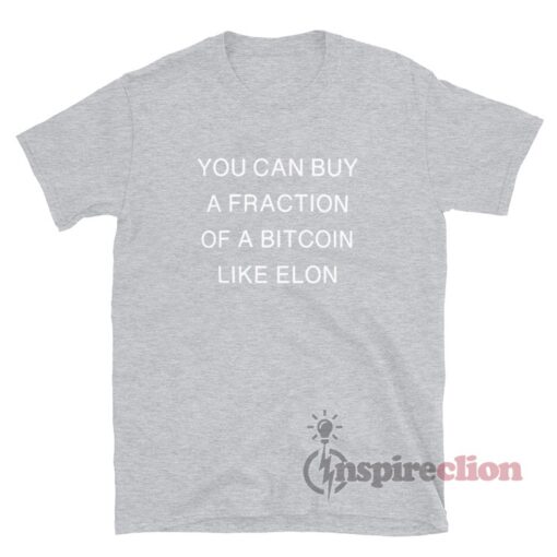 You Can Buy A Fraction Of A Bitcoin Like Elon T-Shirt