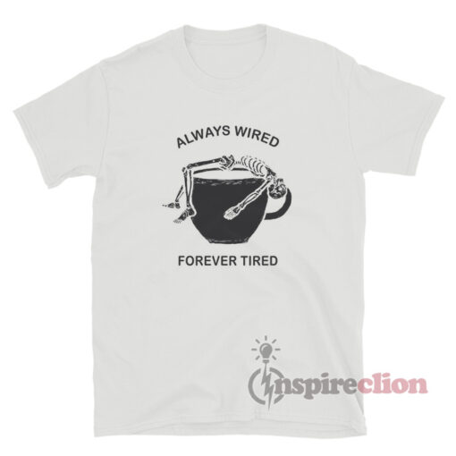 Always Wired Forever Tired T-Shirt