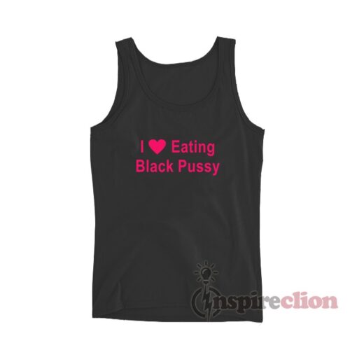 I Love Eating Black Pussy Tank Top