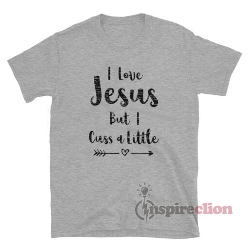 I Love Jesus But I Cuss A Little Quote T-Shirt