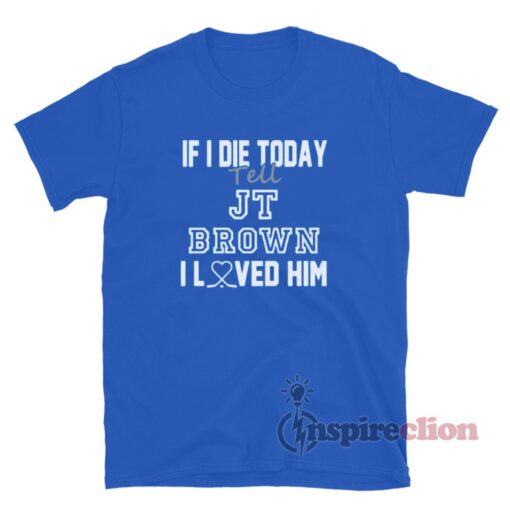 If I Die Today Tell JT Brown I Loved Him Tampa Bay Hockey T-Shirt
