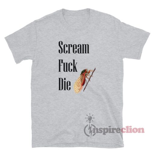 Scream Fuck Die Cicadas T-Shirt