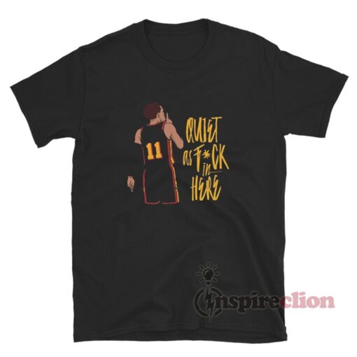 Trae Young Quiet As Fuck In Here T-Shirt