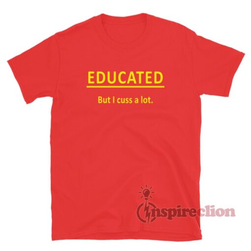 Educated But I Cuss A Lot T-Shirt