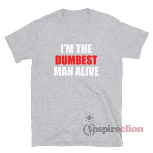 I'm The Dumbest Man Alive T-Shirt