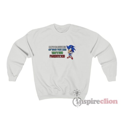 Don't Be Ashamed Of Who You Are That's Your Parents Job Sonic Sweatshirt