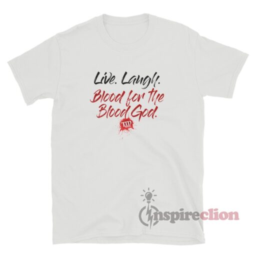 Live Laugh Blood For The Blood God T-Shirt