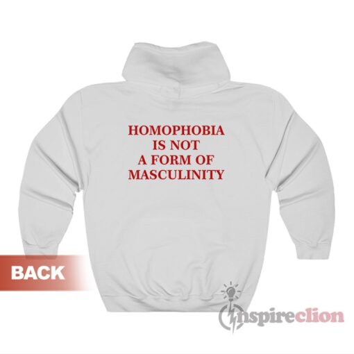 Homophobia Is Not A Form Of Masculinity Hoodie