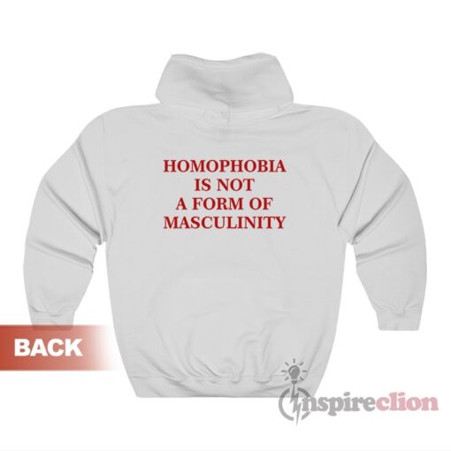 Homophobia Is Not A Form Of Masculinity Hoodie