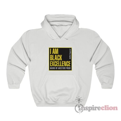 I Am Black Excellence Making My Ancestors Proud Hoodie