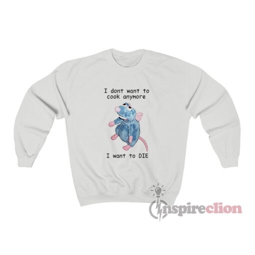 I Dont Want To Cook Anymore I Want To Die Sweatshirt
