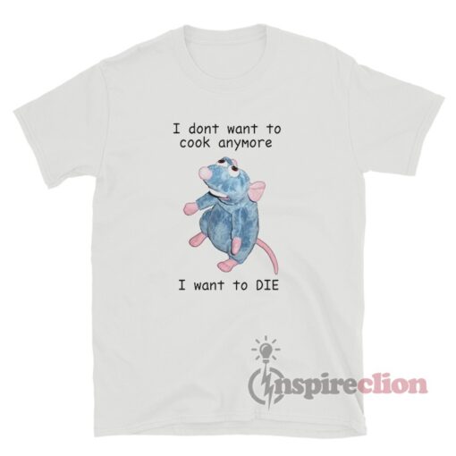 I Dont Want To Cook Anymore I Want To Die T-Shirt