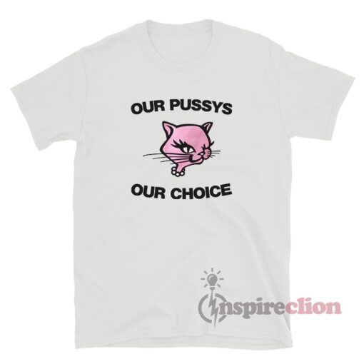 Our Pussy Our Choice T-Shirt