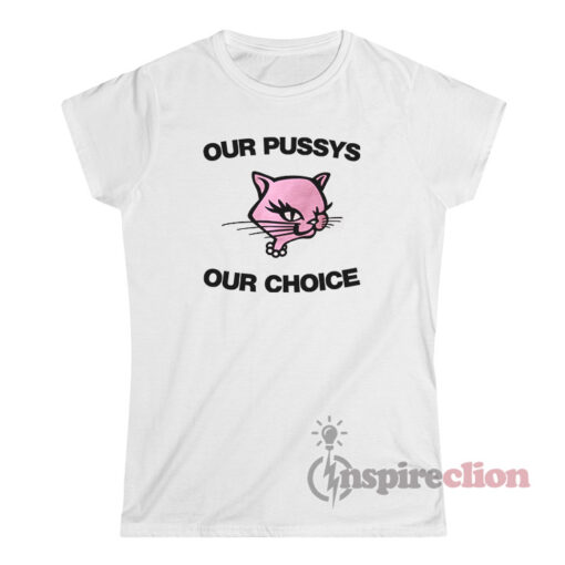 Our Pussy Our Choice T-Shirt