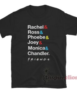 Rachel Ross Phoebe Joey Monica Chandler Friends T-Shirt