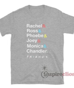 Rachel Ross Phoebe Joey Monica Chandler Friends T-Shirt