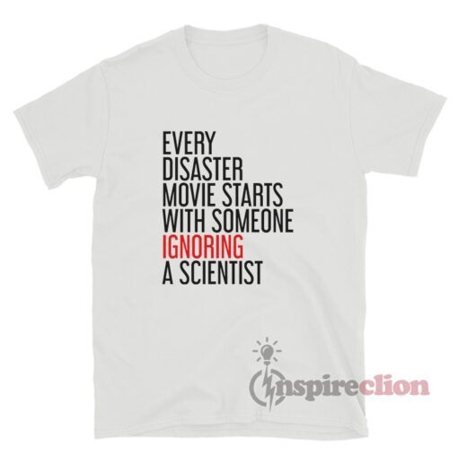 Every Disaster Movie Starts With Someone Ignoring A Scientist T-Shirt