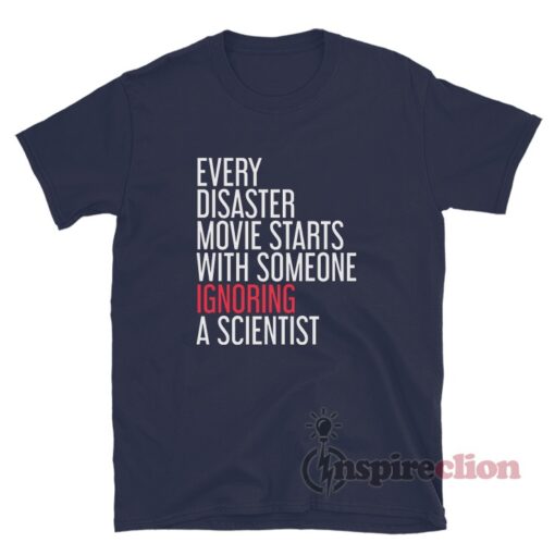 Every Disaster Movie Starts With Someone Ignoring A Scientist T-Shirt