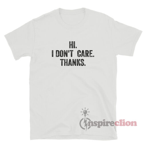 Hi I Don't Care Thanks T-Shirt