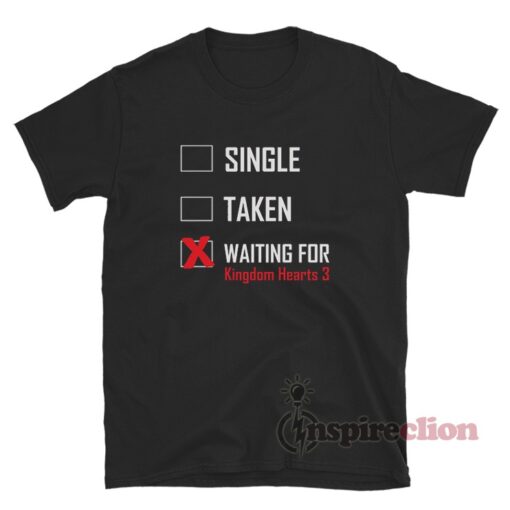 Single Taken Waiting For Kingdom Hearts 3 T-Shirt
