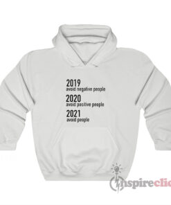 2019 Avoid Negative People 2020 Avoid Positive People 2021 Avoid People Hoodie