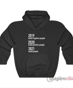 2019 Avoid Negative People 2020 Avoid Positive People 2021 Avoid People Hoodie