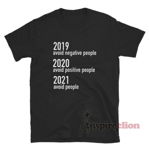 2019 Avoid Negative People 2020 Avoid Positive People 2021 Avoid People T-Shirt