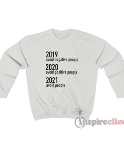 2019 Avoid Negative People 2020 Avoid Positive People 2021 Avoid People Sweatshirt
