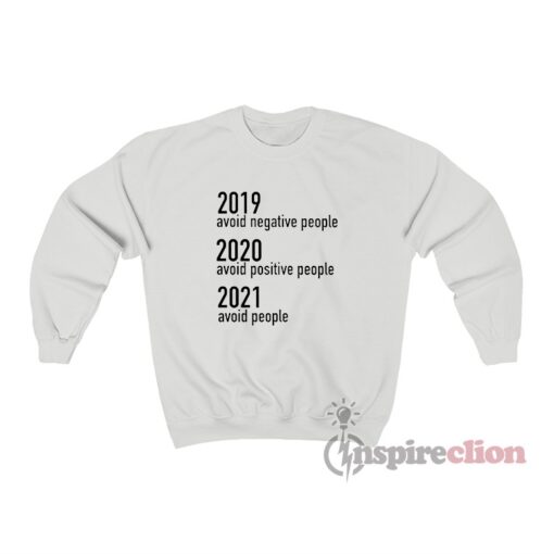 2019 Avoid Negative People 2020 Avoid Positive People 2021 Avoid People Sweatshirt