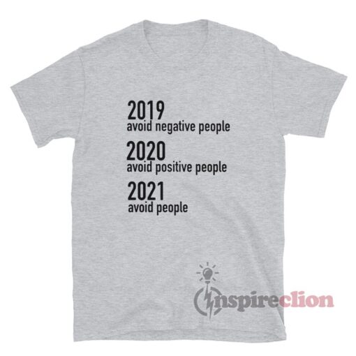 2019 Avoid Negative People 2020 Avoid Positive People 2021 Avoid People T-Shirt