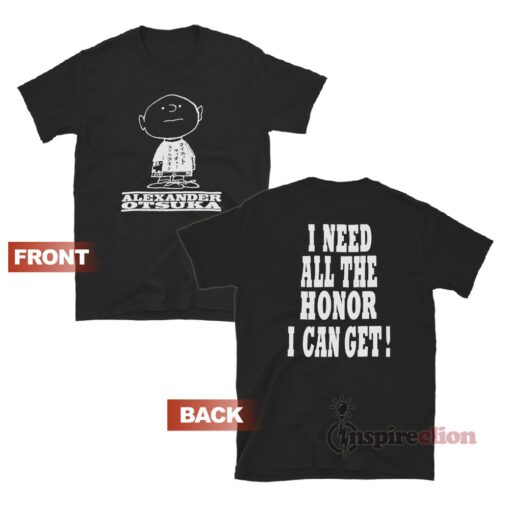 Alexander Otsuka I Need All The Honor I Can Get! T-Shirt