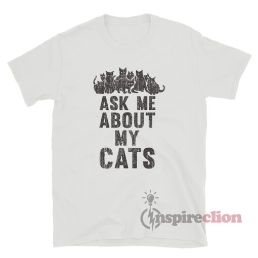 Ask Me About My Cats T-Shirt