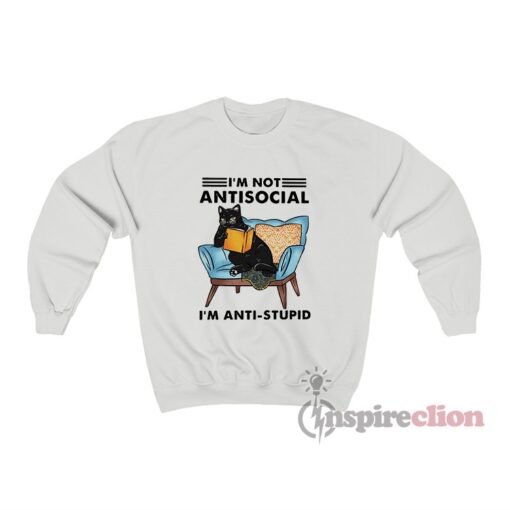 Black Cat Anti Stupid I'm Not Anti Social I'm Anti Stupid Sweatshirt