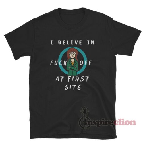 Daria I Believe In Fuck Off At First Site T-Shirt