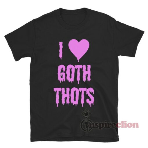 I Love Goth Thots T-Shirt