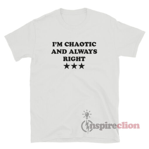 I'm Chaotic And Always Right T-Shirt