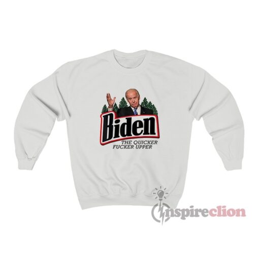 Joe Biden The Quicker Fucker Upper Sweatshirt