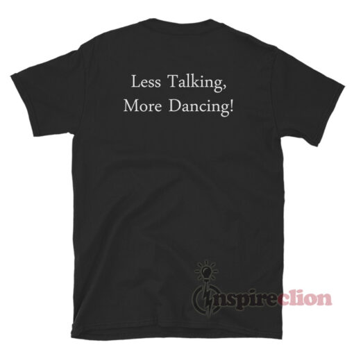 Less Talking More Dancing T-Shirt