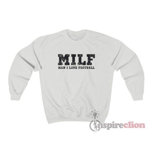 MILF Man I Love Football Sweatshirt