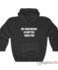 My Girlfriend Is Hotter Than You Hoodie