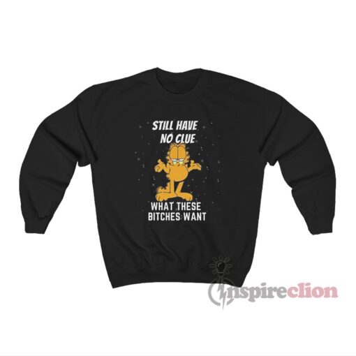 Still Have No Clue What These Bitches Want Garfield Sweatshirt