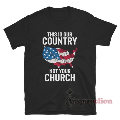 This Is Our Country American Not Your Church T-Shirt