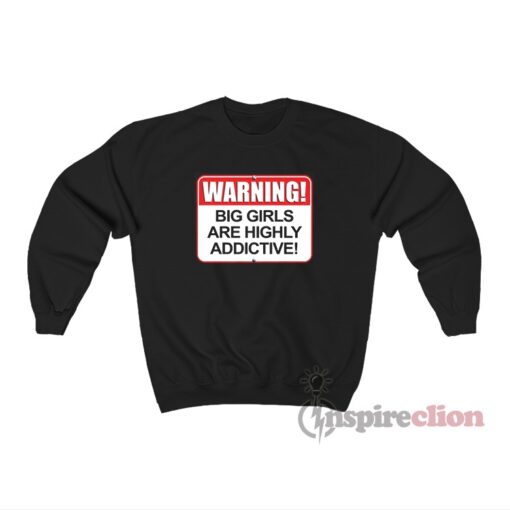 Warning Big Girls Are Highly Addictive Sweatshirt