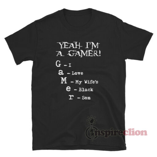 Yeah I'm A Gamer I Love My Wife's Black Son T-Shirt
